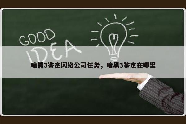暗黑3鉴定网络公司任务，暗黑3鉴定在哪里
