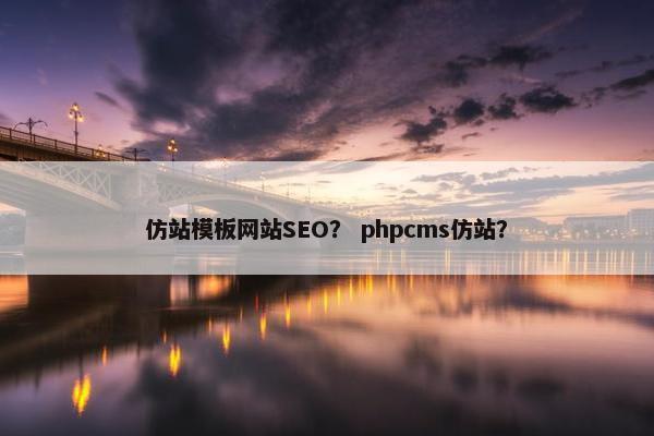 仿站模板网站SEO？ phpcms仿站？