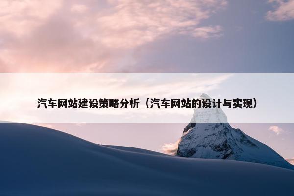 汽车网站建设策略分析（汽车网站的设计与实现）