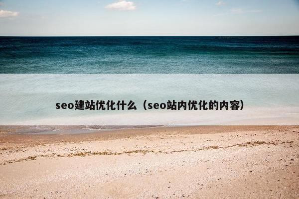 seo建站优化什么（seo站内优化的内容）
