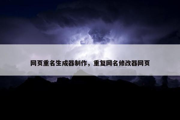 网页重名生成器制作，重复网名修改器网页
