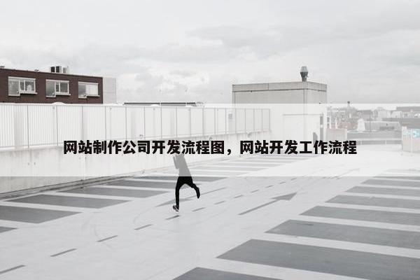 网站制作公司开发流程图，网站开发工作流程