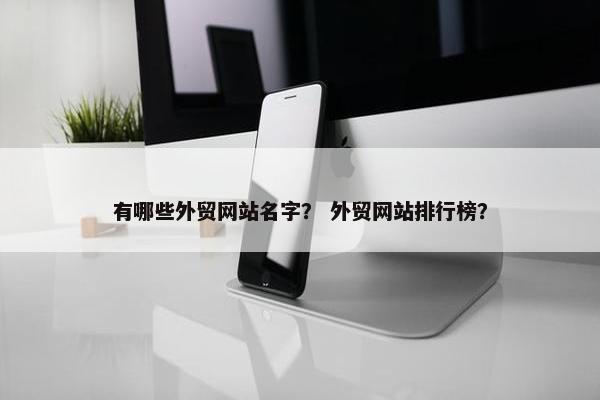 有哪些外贸网站名字？ 外贸网站排行榜？