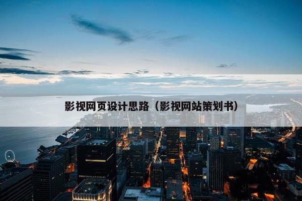 影视网页设计思路（影视网站策划书）