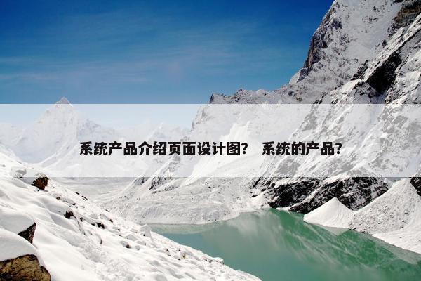 系统产品介绍页面设计图？ 系统的产品？