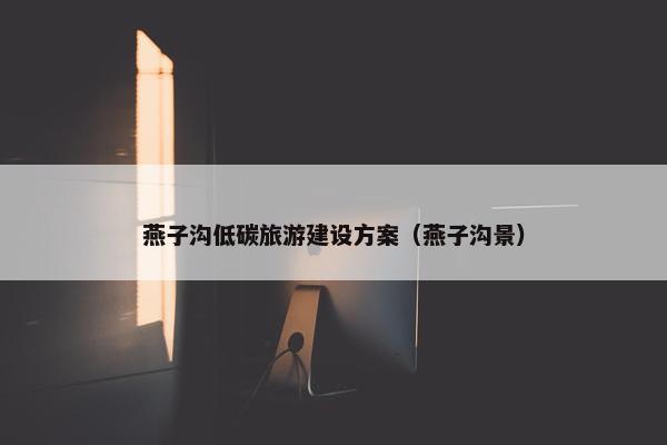 燕子沟低碳旅游建设方案（燕子沟景）