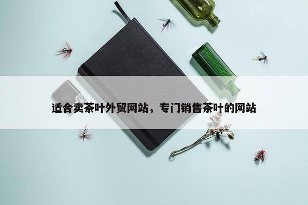 适合卖茶叶外贸网站，专门销售茶叶的网站