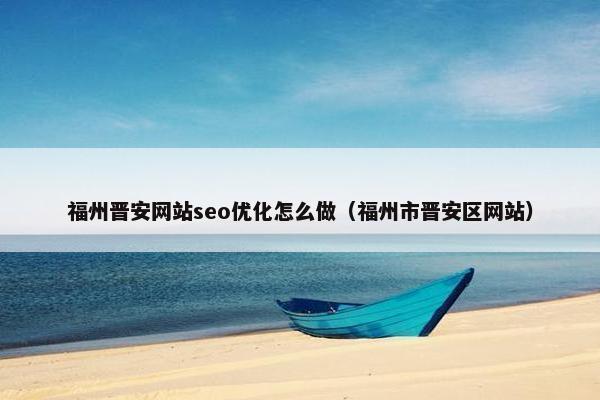 福州晋安网站seo优化怎么做（福州市晋安区网站）