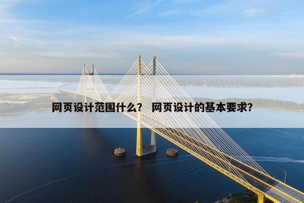 网页设计范围什么？ 网页设计的基本要求？