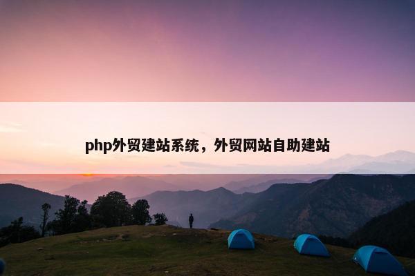 php外贸建站系统，外贸网站自助建站