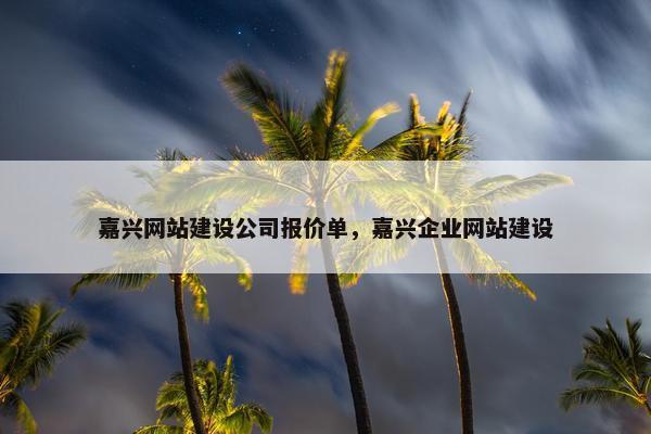 嘉兴网站建设公司报价单，嘉兴企业网站建设