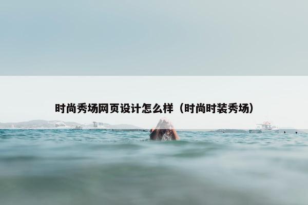 时尚秀场网页设计怎么样（时尚时装秀场）