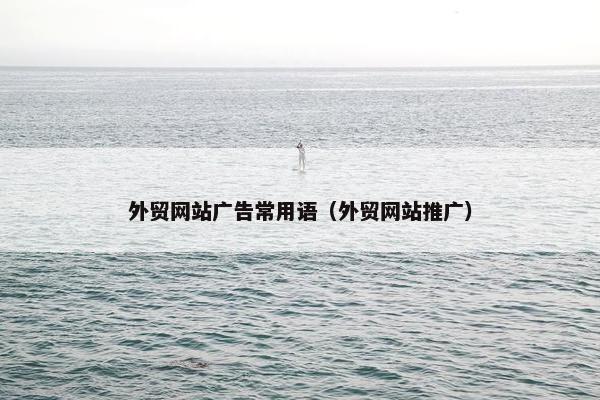 外贸网站广告常用语（外贸网站推广）