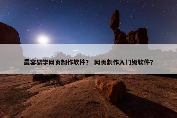 最容易学网页制作软件？ 网页制作入门级软件？