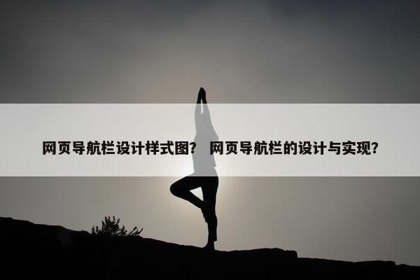 网页导航栏设计样式图？ 网页导航栏的设计与实现？