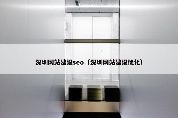 深圳网站建设seo（深圳网站建设优化）