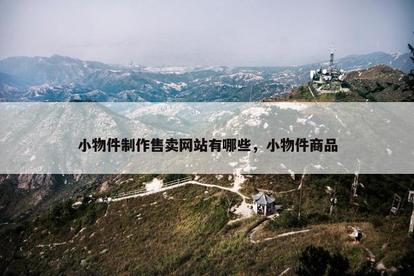 小物件制作售卖网站有哪些，小物件商品