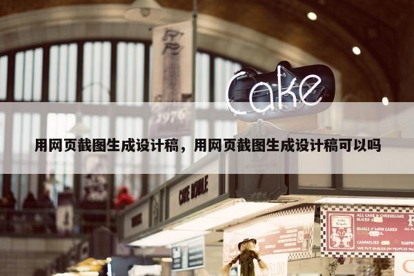 用网页截图生成设计稿，用网页截图生成设计稿可以吗