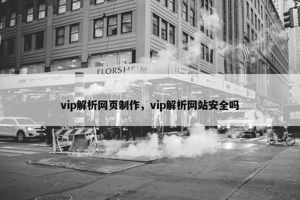 vip解析网页制作，vip解析网站安全吗