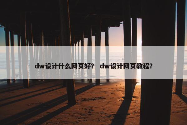 dw设计什么网页好？ dw设计网页教程？