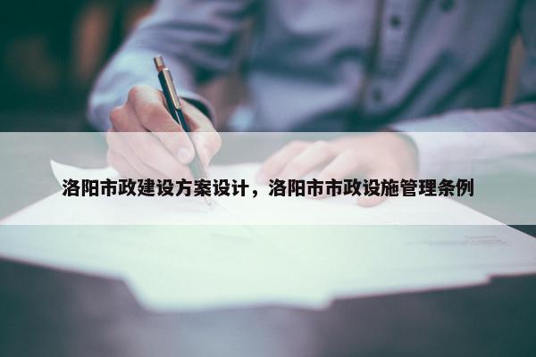 洛阳市政建设方案设计，洛阳市市政设施管理条例