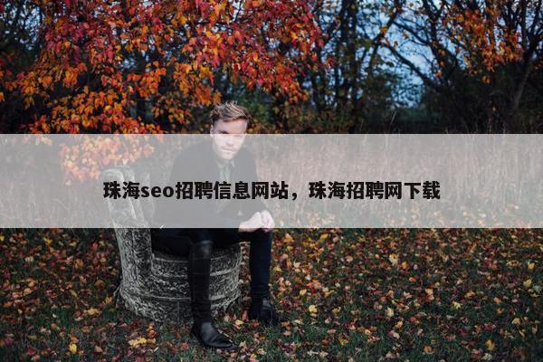 珠海seo招聘信息网站，珠海招聘网下载