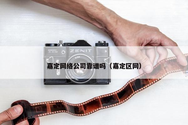 嘉定网络公司靠谱吗（嘉定区网）