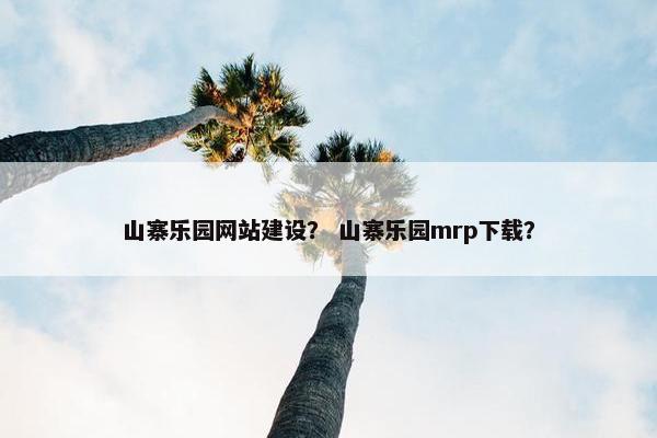 山寨乐园网站建设？ 山寨乐园mrp下载？