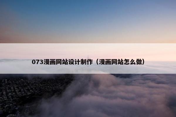 073漫画网站设计制作（漫画网站怎么做）