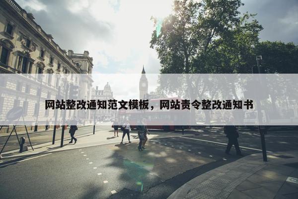 网站整改通知范文模板，网站责令整改通知书