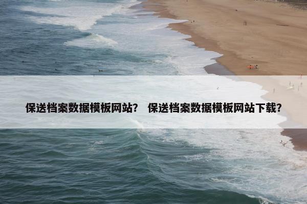 保送档案数据模板网站？ 保送档案数据模板网站下载？