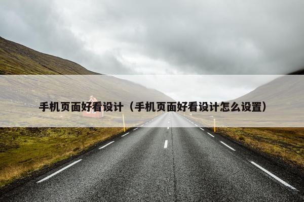 手机页面好看设计（手机页面好看设计怎么设置）