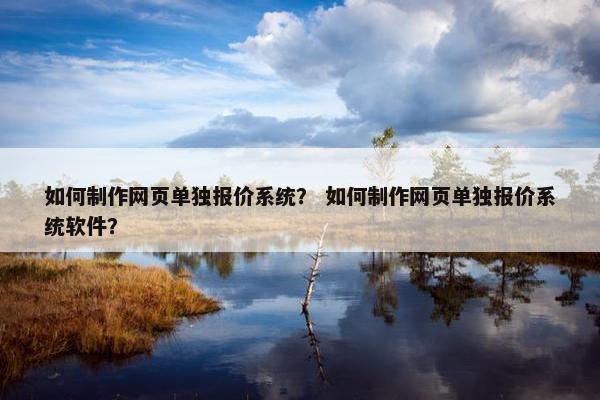 如何制作网页单独报价系统？ 如何制作网页单独报价系统软件？