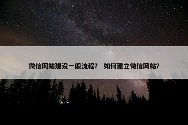 微信网站建设一般流程？ 如何建立微信网站？