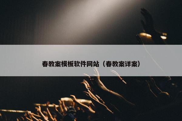 春教案模板软件网站（春教案详案）