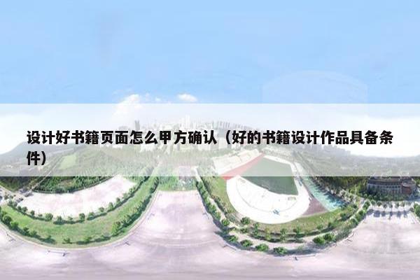 设计好书籍页面怎么甲方确认（好的书籍设计作品具备条件）