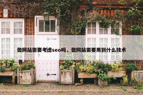 做网站需要考虑seo吗，做网站需要用到什么技术