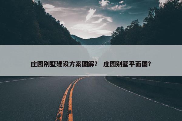 庄园别墅建设方案图解？ 庄园别墅平面图？