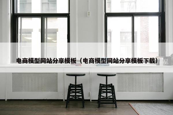 电商模型网站分享模板（电商模型网站分享模板下载）