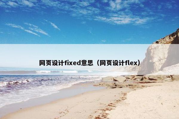 网页设计fixed意思（网页设计flex）
