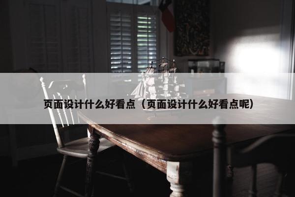 页面设计什么好看点（页面设计什么好看点呢）