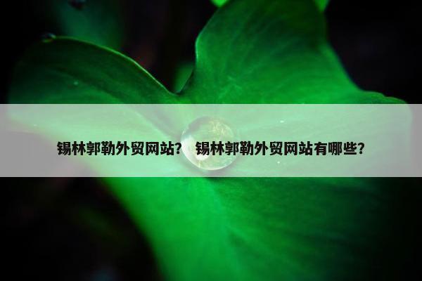 锡林郭勒外贸网站？ 锡林郭勒外贸网站有哪些？