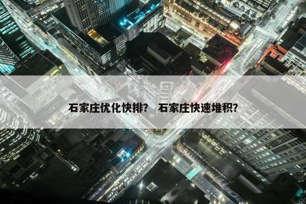 石家庄优化快排？ 石家庄快速堆积？