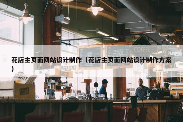 花店主页面网站设计制作（花店主页面网站设计制作方案）