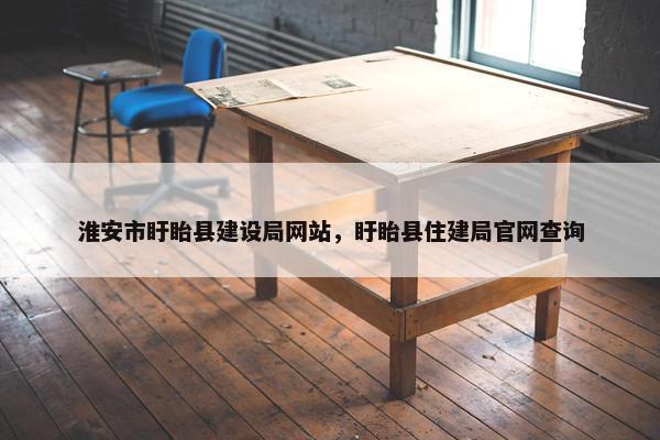 淮安市盱眙县建设局网站，盱眙县住建局官网查询