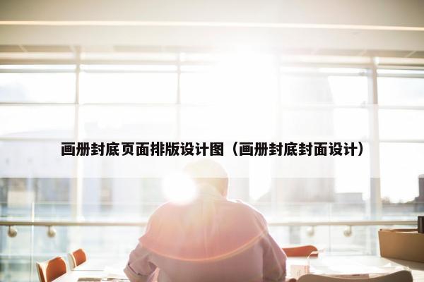 画册封底页面排版设计图（画册封底封面设计）