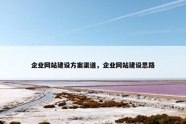 企业网站建设方案渠道，企业网站建设思路