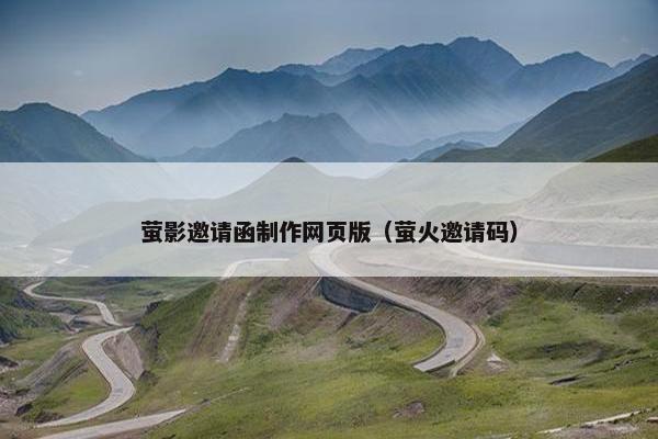 萤影邀请函制作网页版（萤火邀请码）