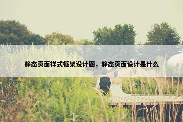 静态页面样式框架设计图，静态页面设计是什么