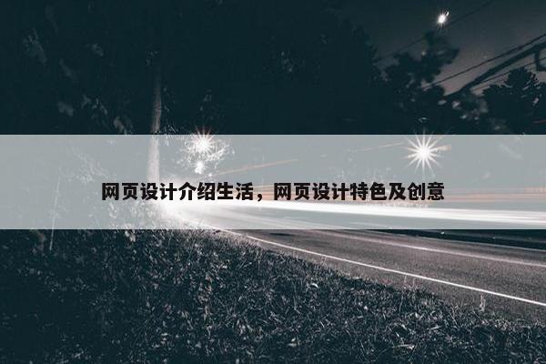网页设计介绍生活，网页设计特色及创意